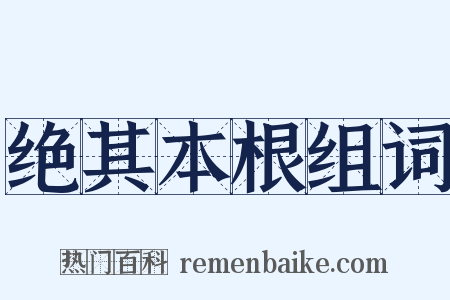 绝其本根组词是什么意思的图片
